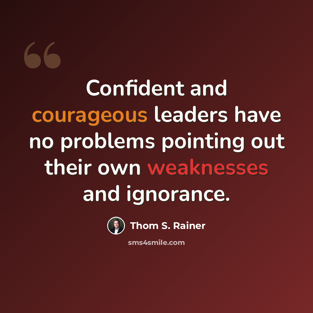“Confident and courageous leaders have no problems pointing out their own weaknesses and ignorance.” quote by Thom S. Rainer