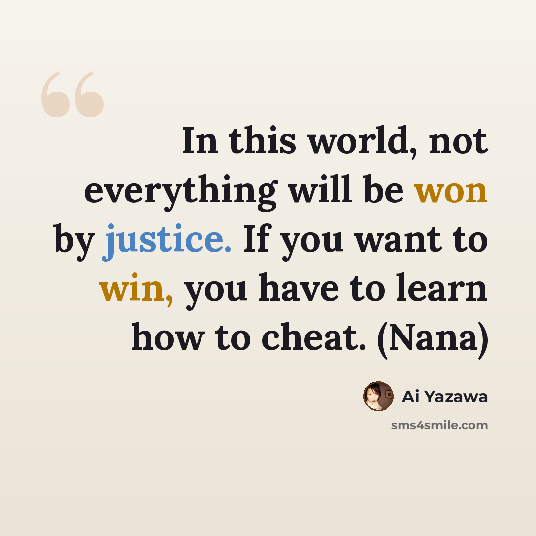 “In this world, not everything will be won by justice. If you want to win, you have to learn how to cheat. (Nana)” quote by Ai Yazawa
