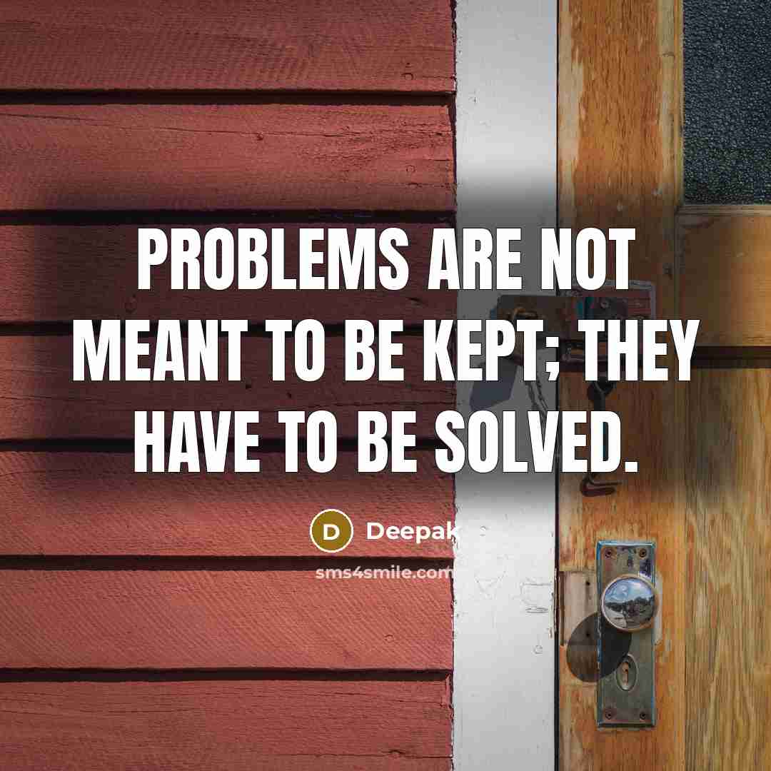 “Problems are not meant to be kept; they have to be solved.” quote by Deepak