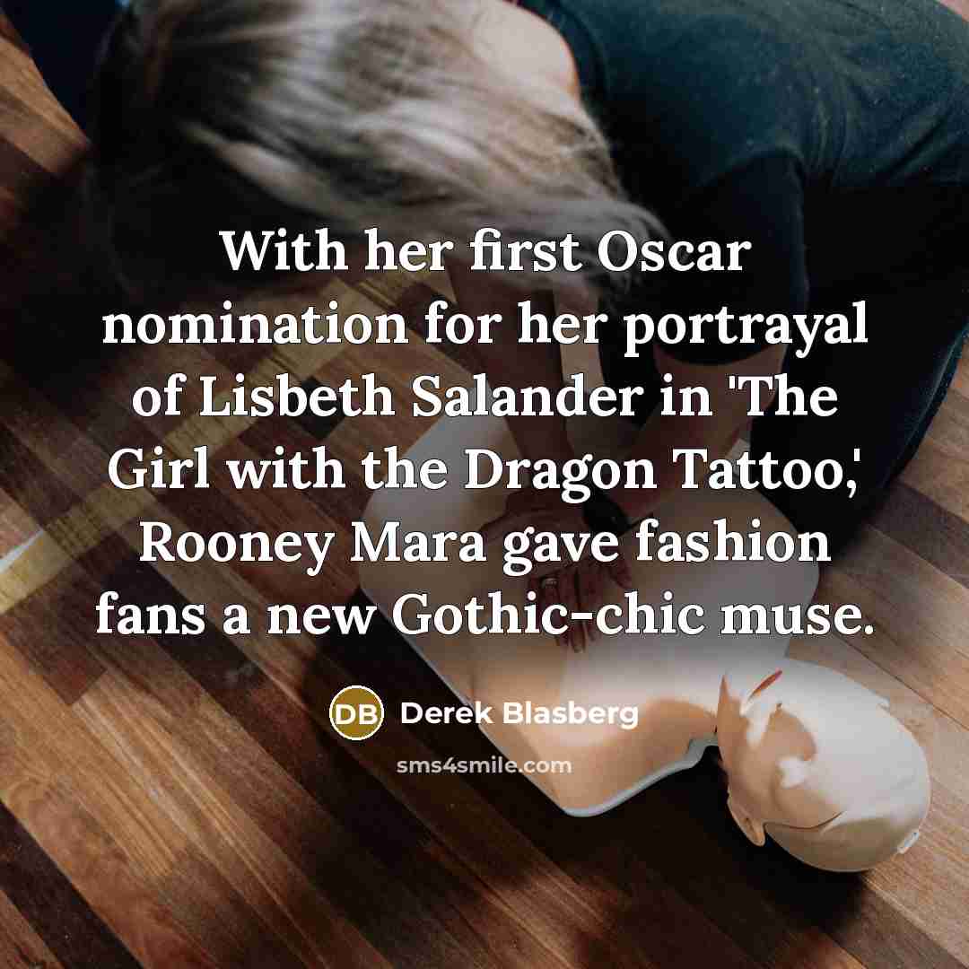 “With her first Oscar nomination for her portrayal of Lisbeth Salander in 'The Girl with the Dragon Tattoo,' Rooney Mara gave fashion fans a new Gothic-chic muse.” quote by Derek Blasberg