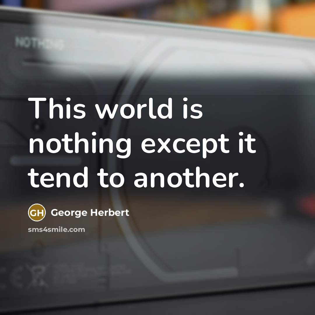 “This world is nothing except it tend to another.” quote by George Herbert