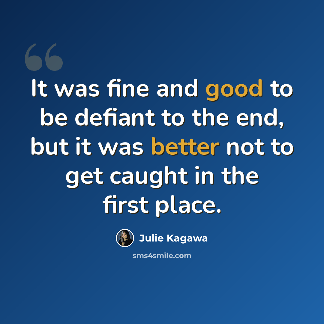 “It was fine and good to be defiant to the end, but it was better not to get caught in the first place.” quote by Julie Kagawa