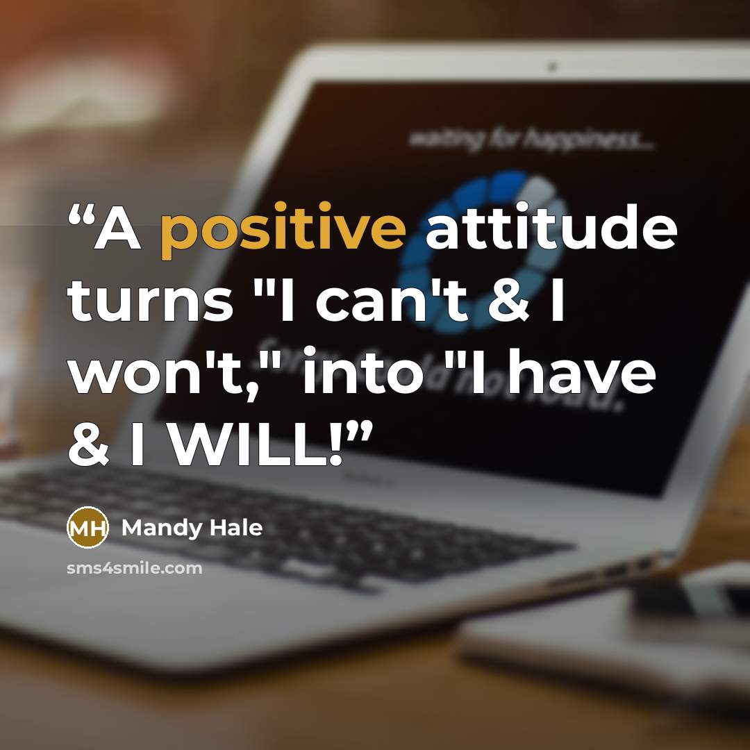“A positive attitude turns "I can't & I won't," into "I have & I WILL!” quote by Mandy Hale