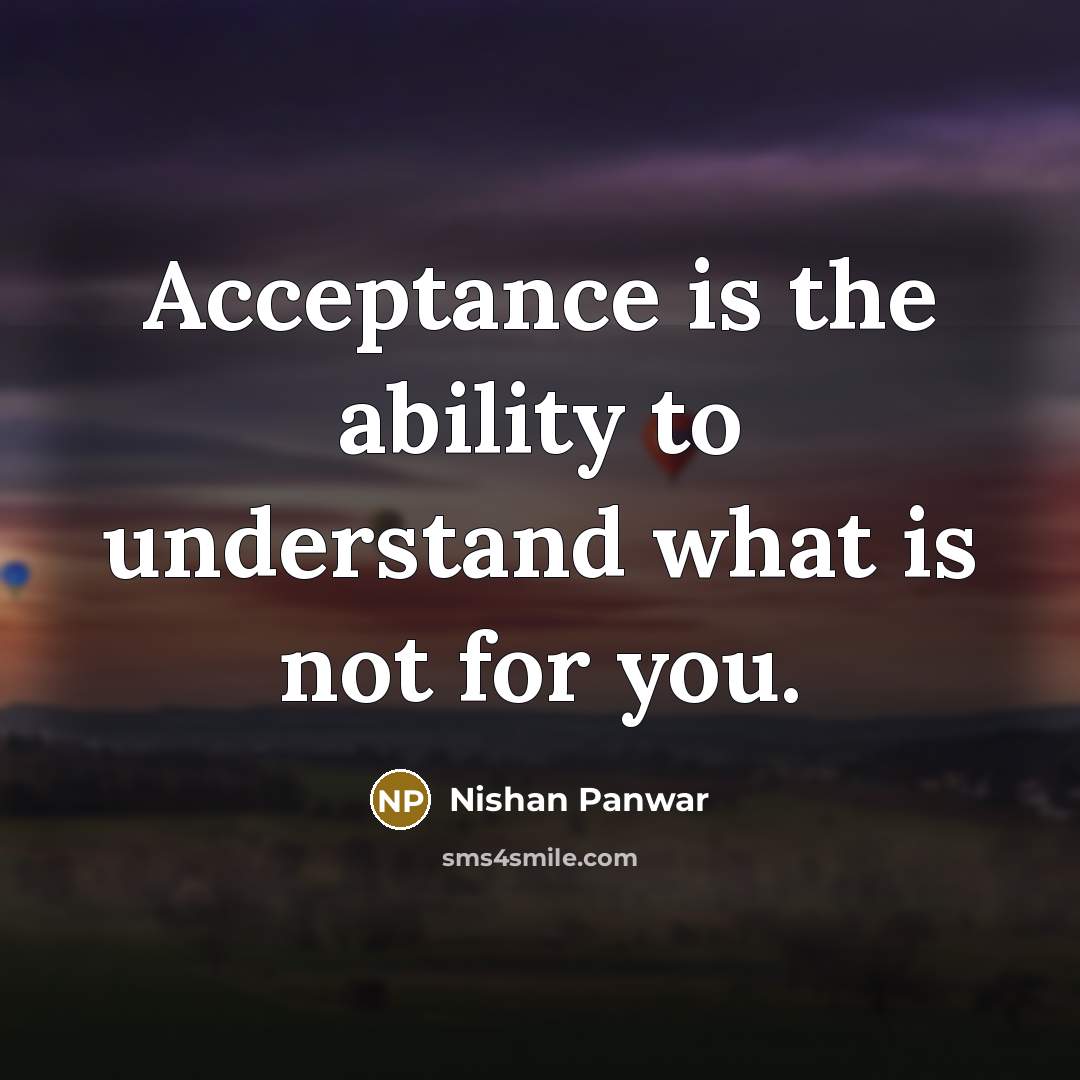 “Acceptance is the ability to understand what is not for you.” quote by Nishan Panwar