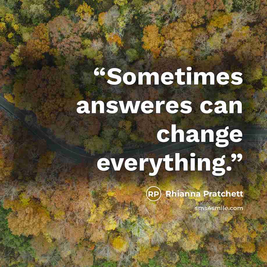 “Sometimes answeres can change everything.” quote by Rhianna Pratchett