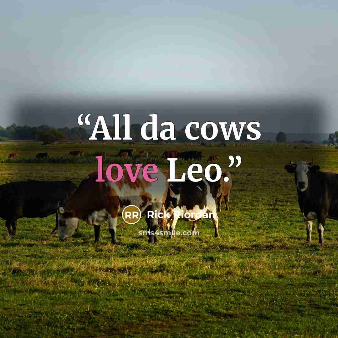 “All da cows love Leo.” quote by Rick Riordan