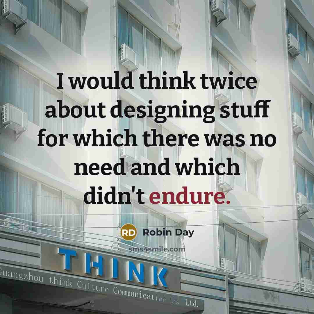“I would think twice about designing stuff for which there was no need and which didn't endure.” quote by Robin Day