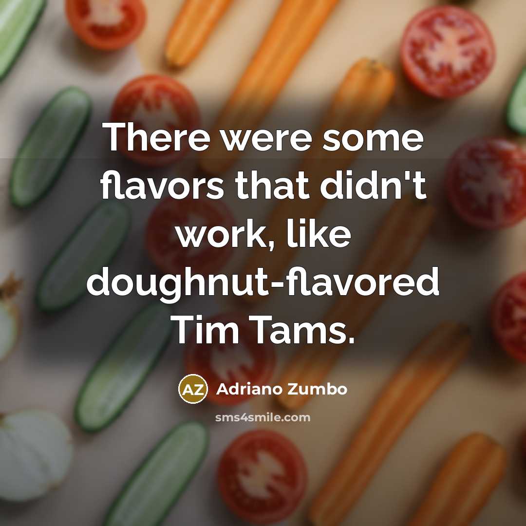 “There were some flavors that didn't work, like doughnut-flavored Tim Tams.” quote by Adriano Zumbo