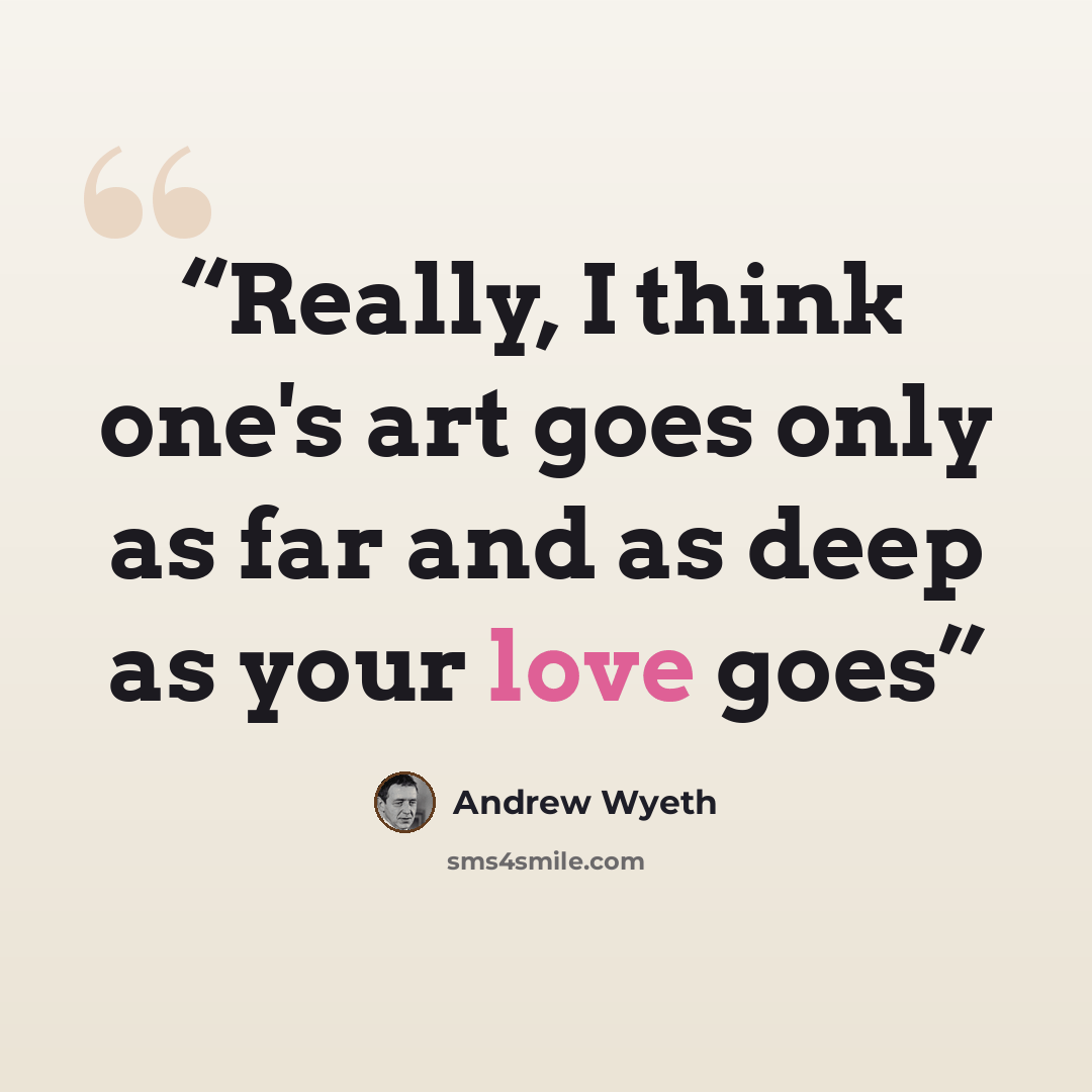 “Really, I think one's art goes only as far and as deep as your love goes” quote by Andrew Wyeth