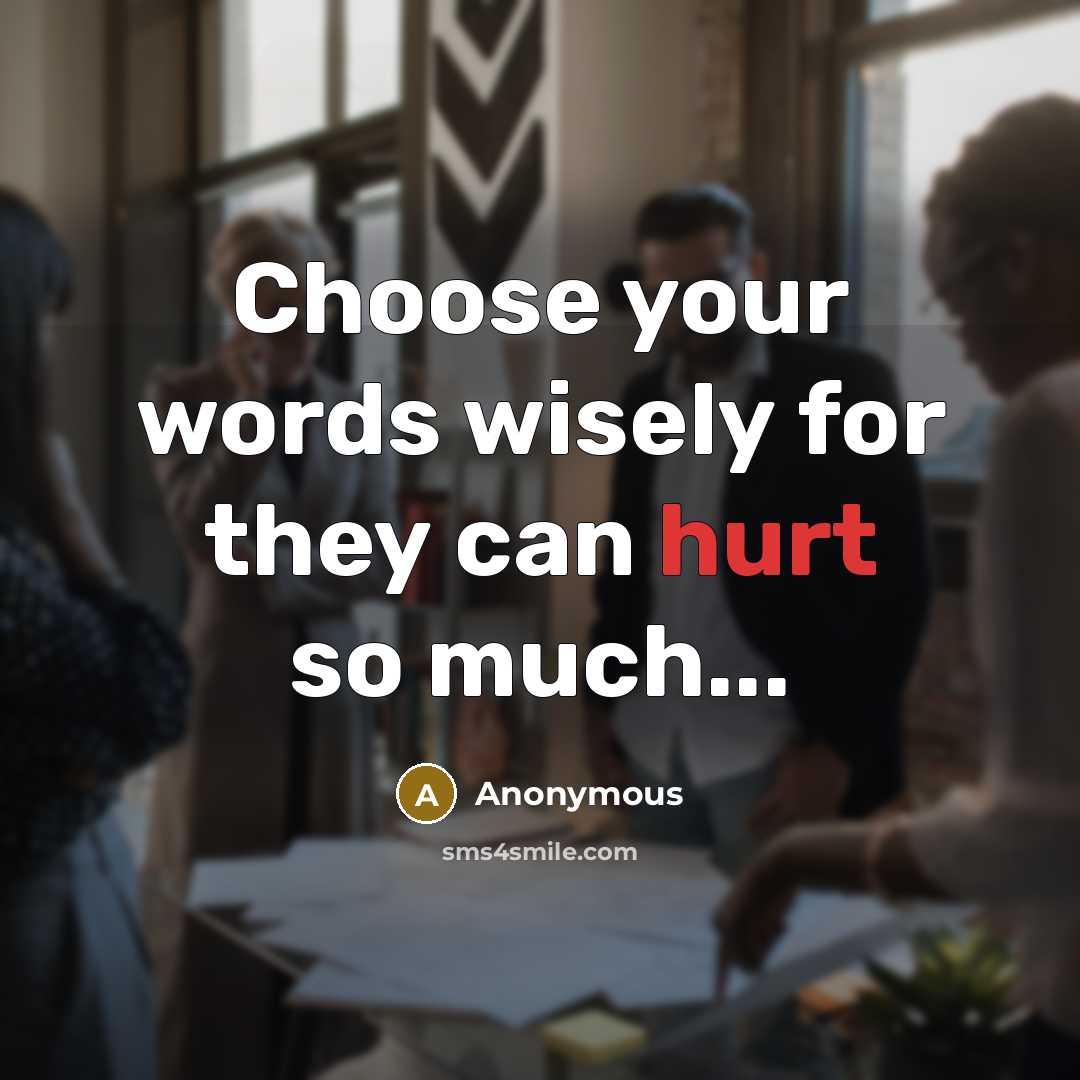 “Choose your words wisely for they can hurt so much...” quote by Anonymous