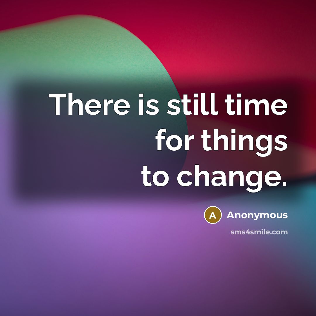 “There is still time for things to change.” quote by Anonymous