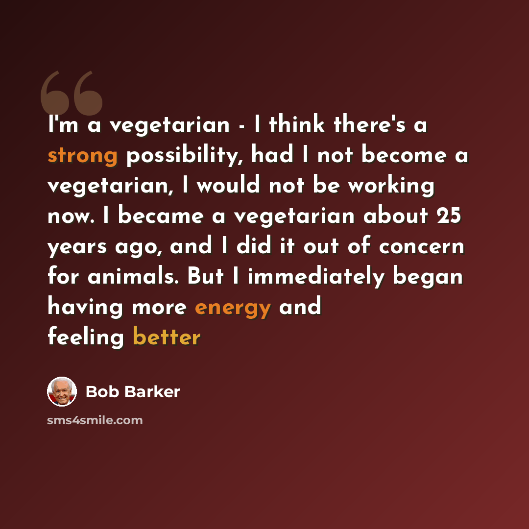 “I'm a vegetarian - I think there's a strong possibility, had I not become a vegetarian, I would not be working now. I became a vegetarian about 25 years ago, and I did it out of concern for animals. But I immediately began having more energy and feeling better” quote by Bob Barker
