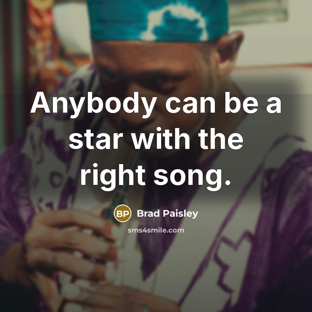 “Anybody can be a star with the right song.” quote by Brad Paisley
