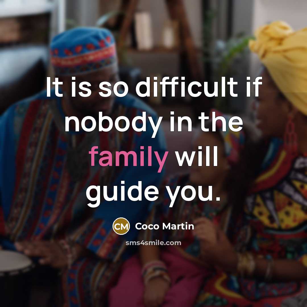 “It is so difficult if nobody in the family will guide you.” quote by Coco Martin