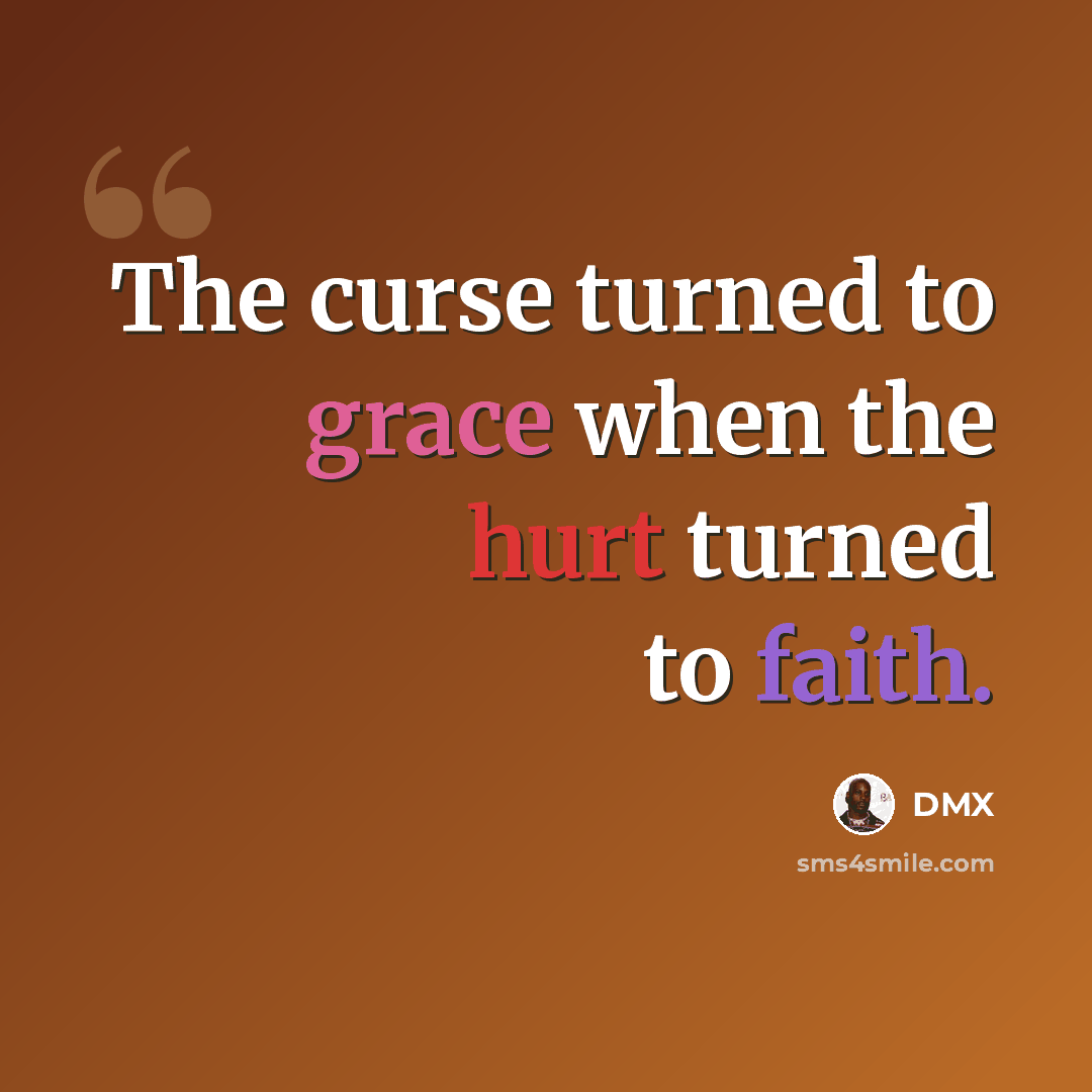 “The curse turned to grace when the hurt turned to faith.” quote by DMX