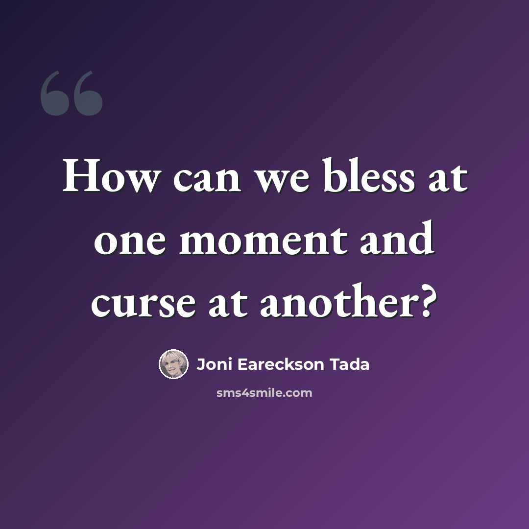 “How can we bless at one moment and curse at another?” quote by Joni Eareckson Tada