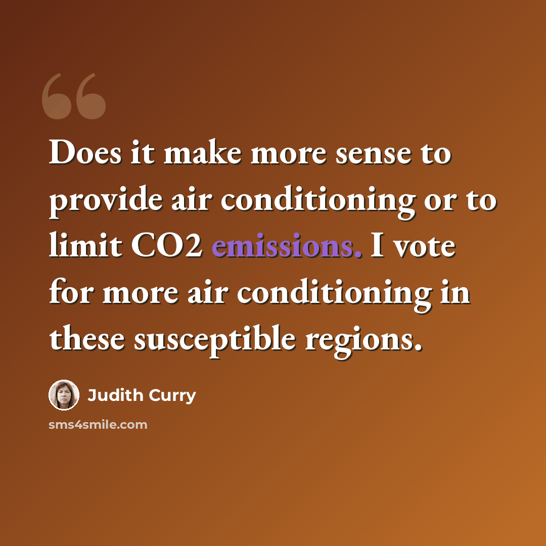 “Does it make more sense to provide air conditioning or to limit CO2 emissions. I vote for more air conditioning in these susceptible regions.” quote by Judith Curry