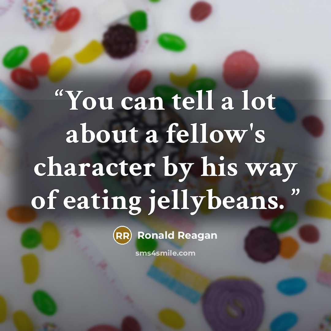 “You can tell a lot about a fellow's character by his way of eating jellybeans.” quote by Ronald Reagan