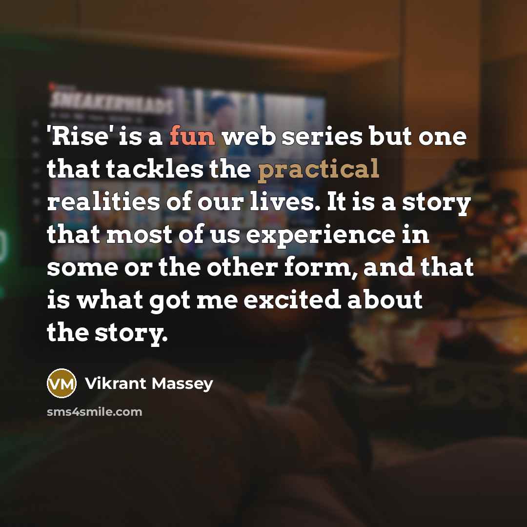 “'Rise' is a fun web series but one that tackles the practical realities of our lives. It is a story that most of us experience in some or the other form, and that is what got me excited about the story.” quote by Vikrant Massey