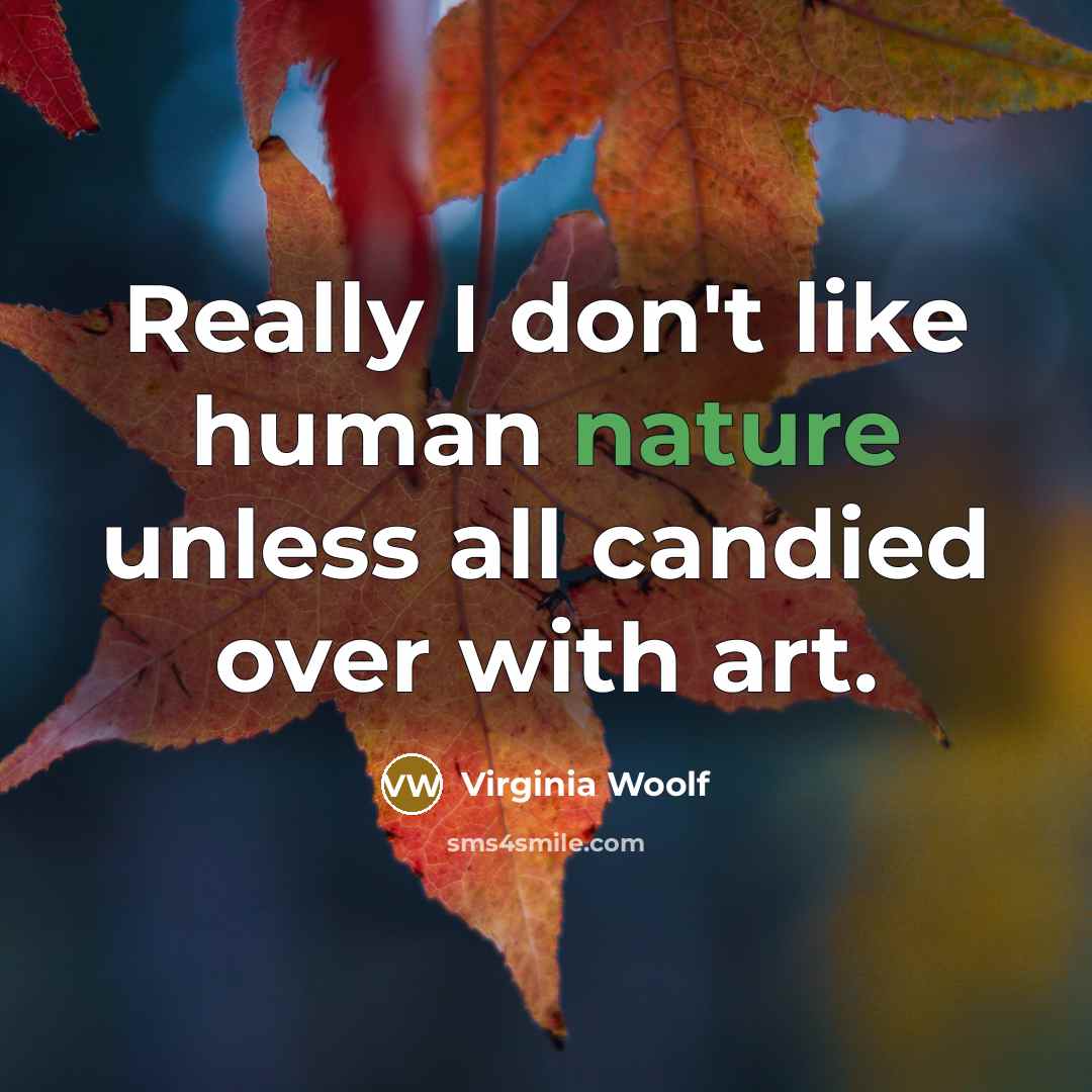 “Really I don't like human nature unless all candied over with art.” quote by Virginia Woolf