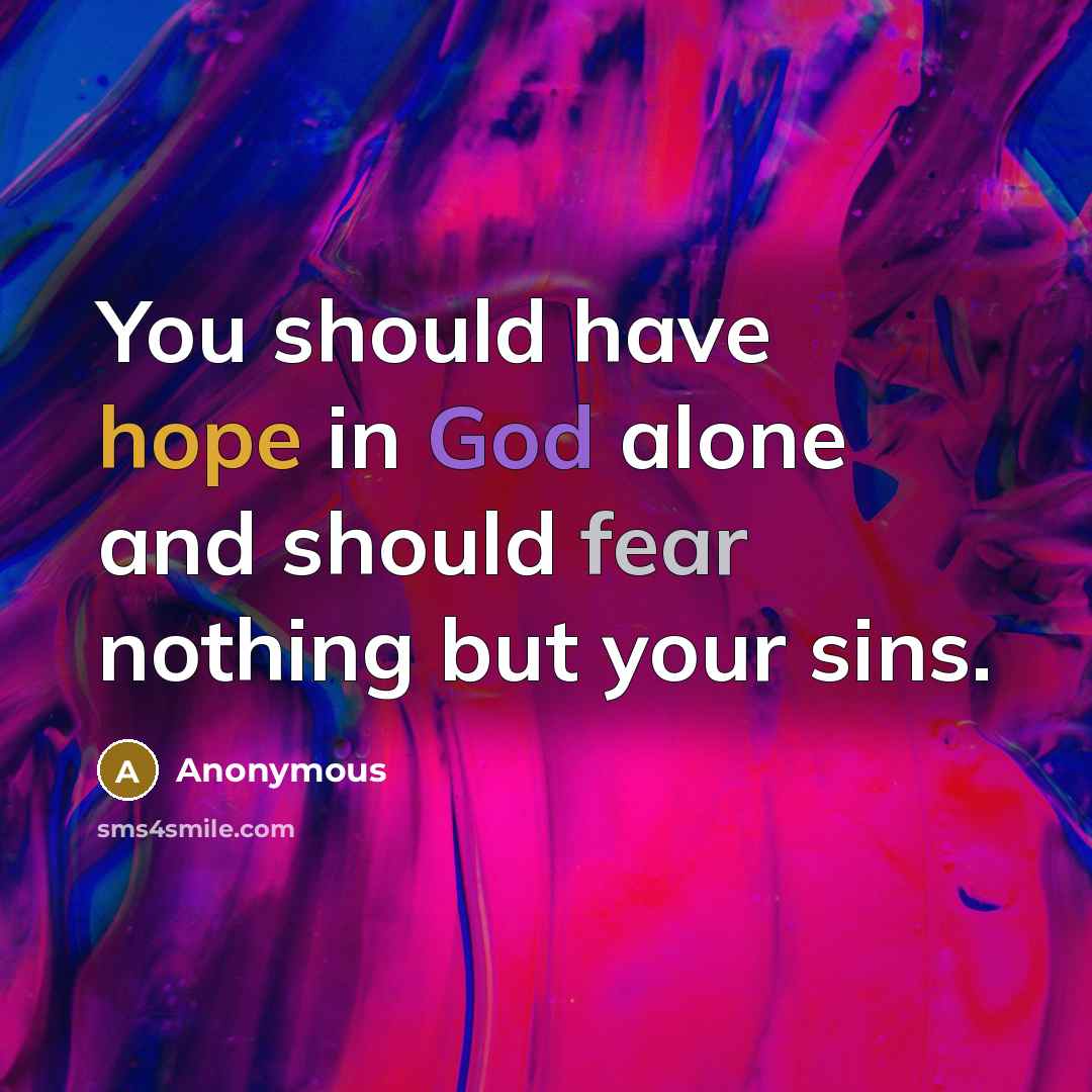 “You should have hope in God alone and should fear nothing but your sins.” quote by Anonymous