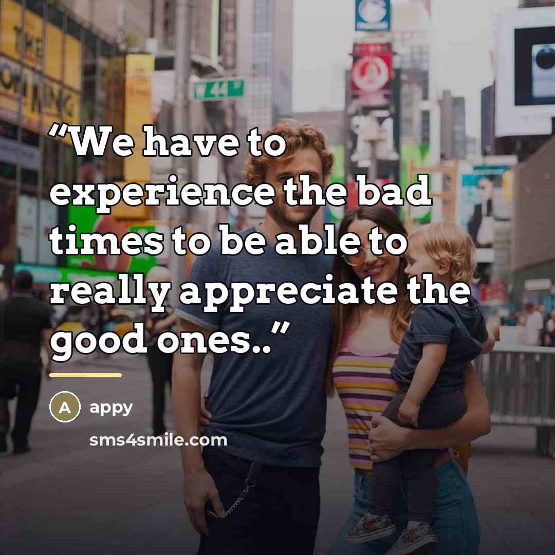 “We have to experience the bad times to be able to really appreciate the good ones..” quote by Appy