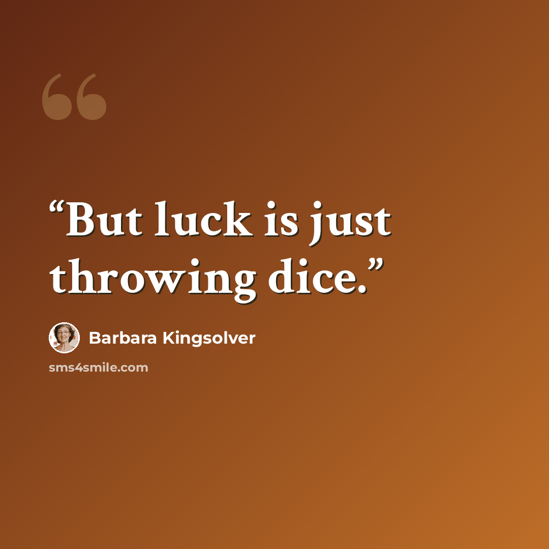 “But luck is just throwing dice.” quote by Barbara Kingsolver