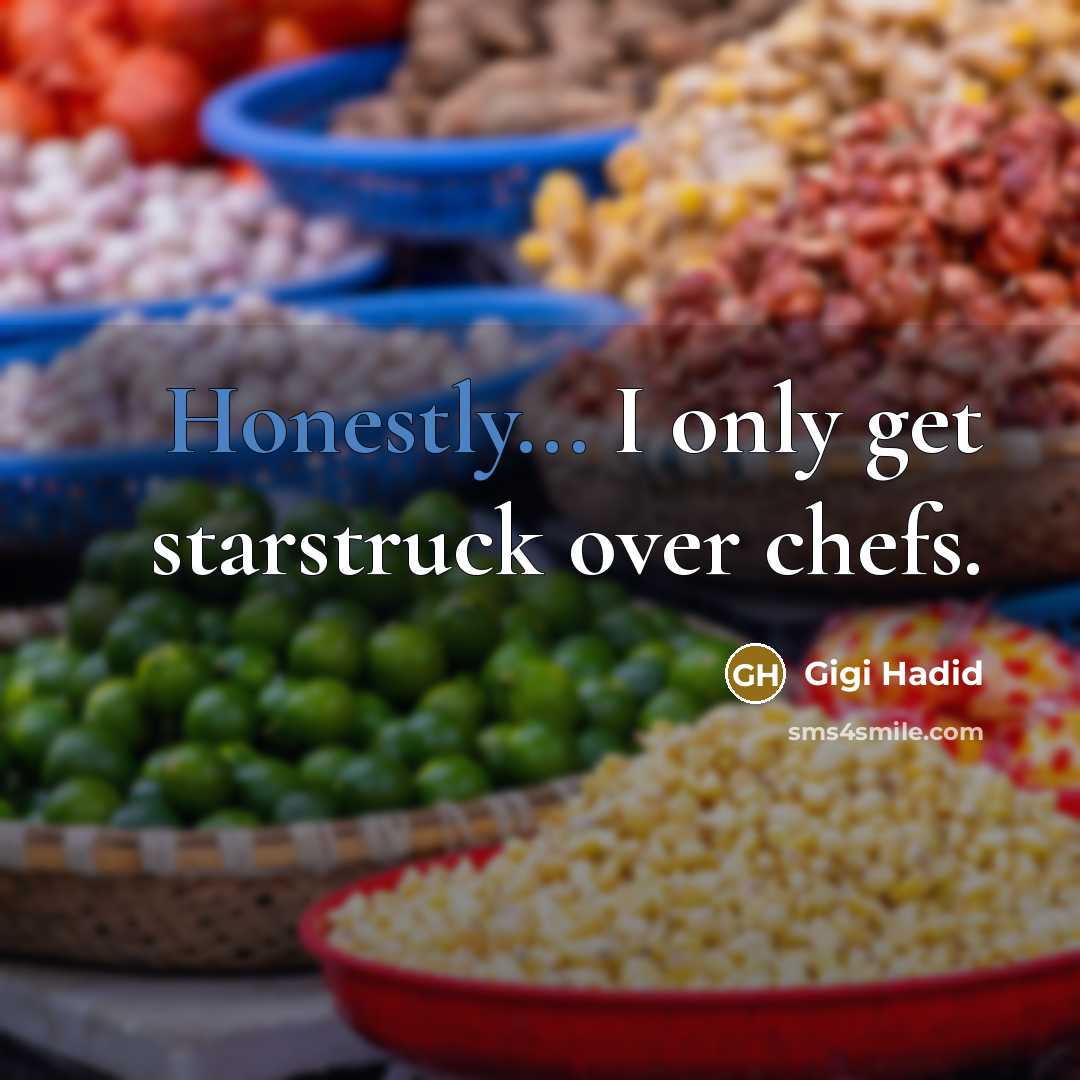 “Honestly... I only get starstruck over chefs.” quote by Gigi Hadid