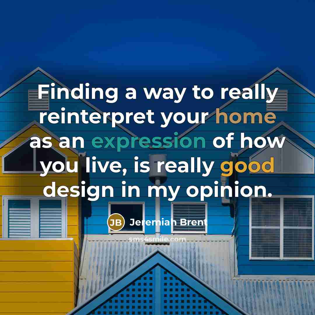 “Finding a way to really reinterpret your home as an expression of how you live, is really good design in my opinion.” quote by Jeremiah Brent