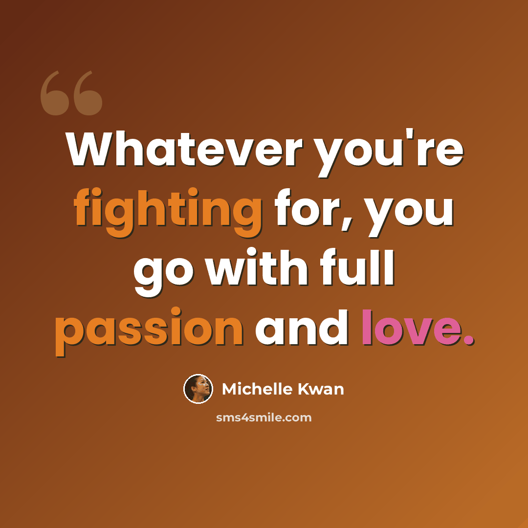 “Whatever you're fighting for, you go with full passion and love.” quote by Michelle Kwan