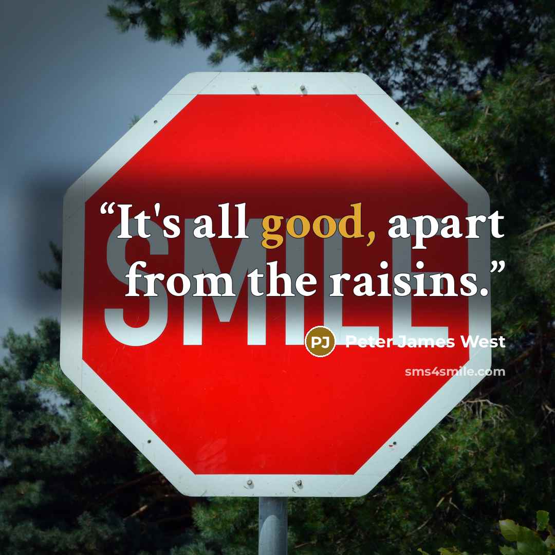 “It's all good, apart from the raisins.” quote by Peter James West