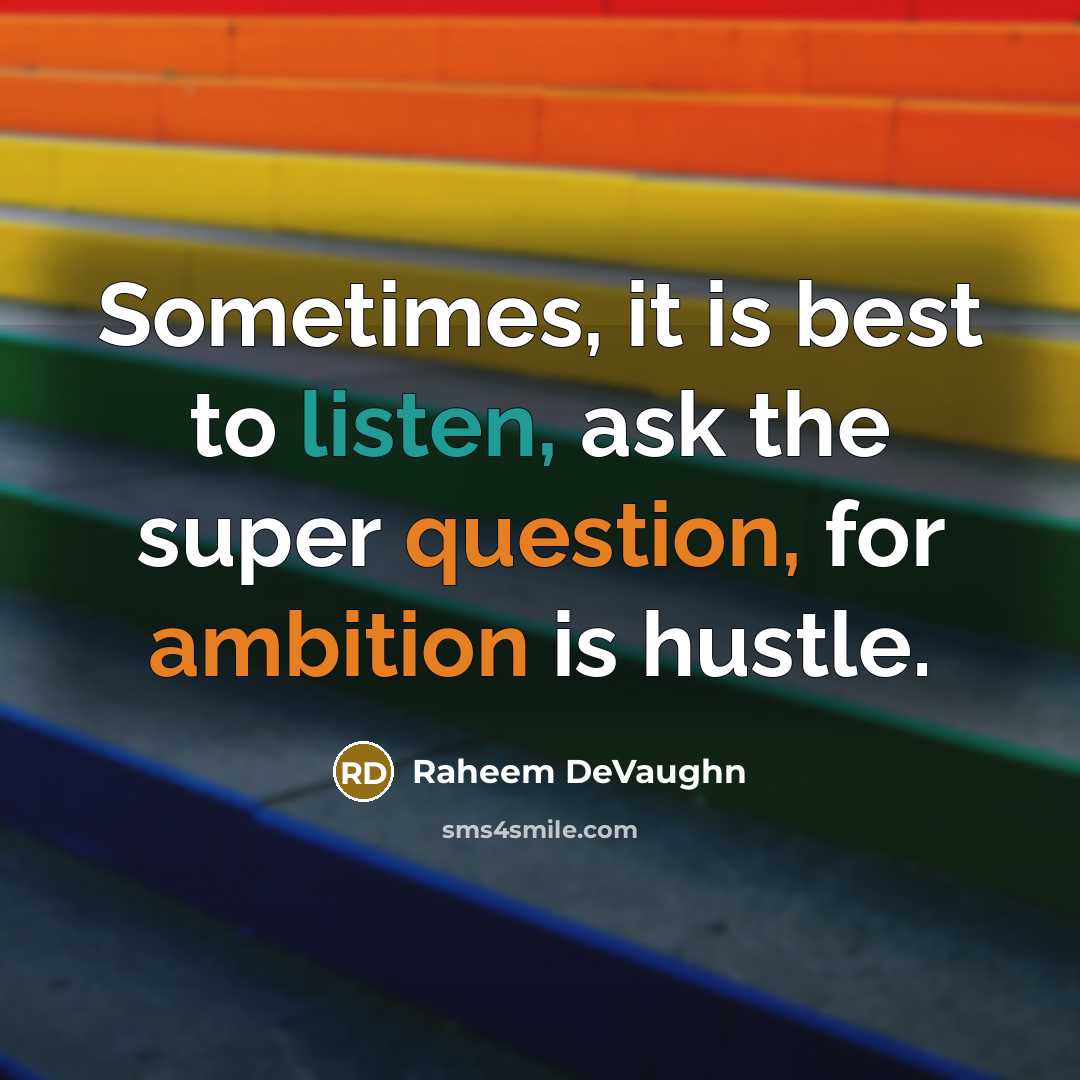 “Sometimes, it is best to listen, ask the super question, for ambition is hustle.” quote by Raheem Devaughn