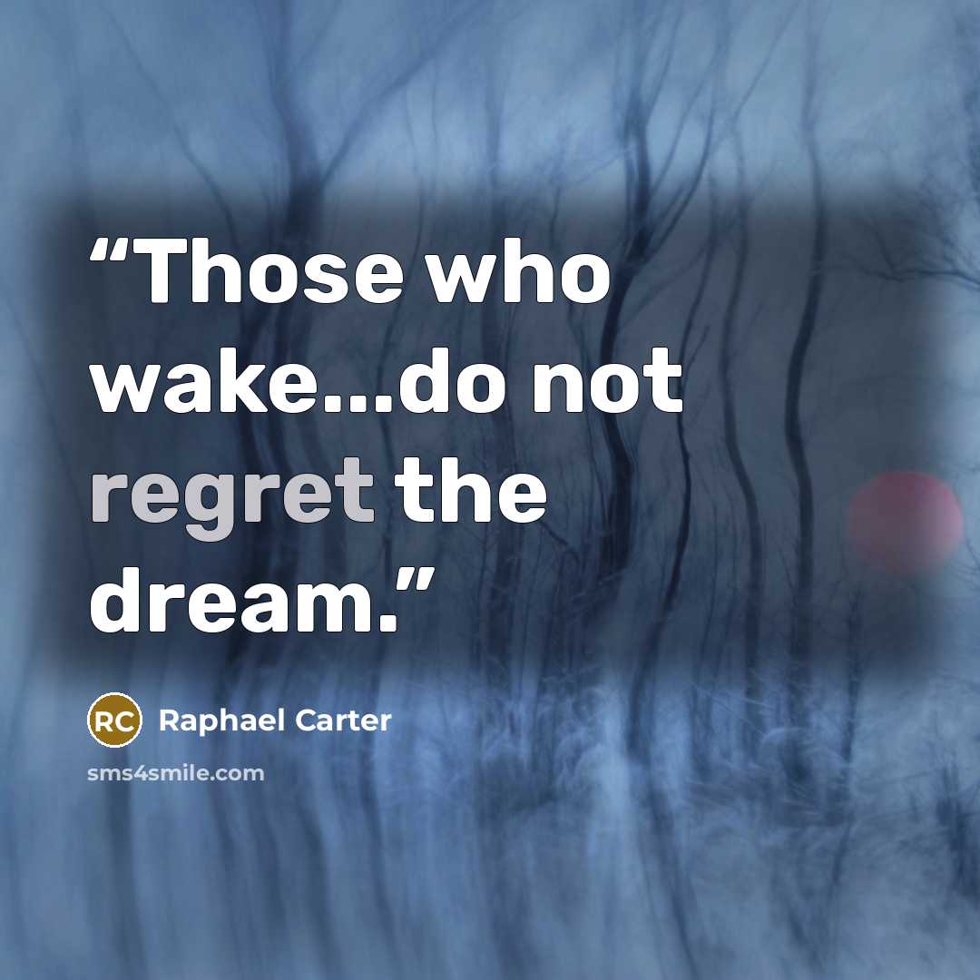 “Those who wake...do not regret the dream.” quote by Raphael Carter