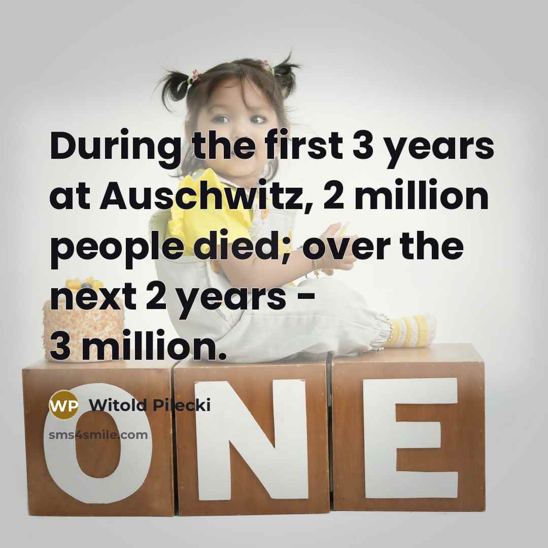 “During the first 3 years at Auschwitz, 2 million people died; over the next 2 years - 3 million.” quote by Witold Pilecki