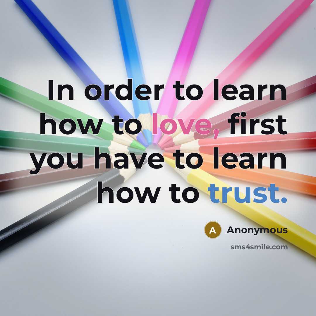 “In order to learn how to love, first you have to learn how to trust.” quote by Anonymous