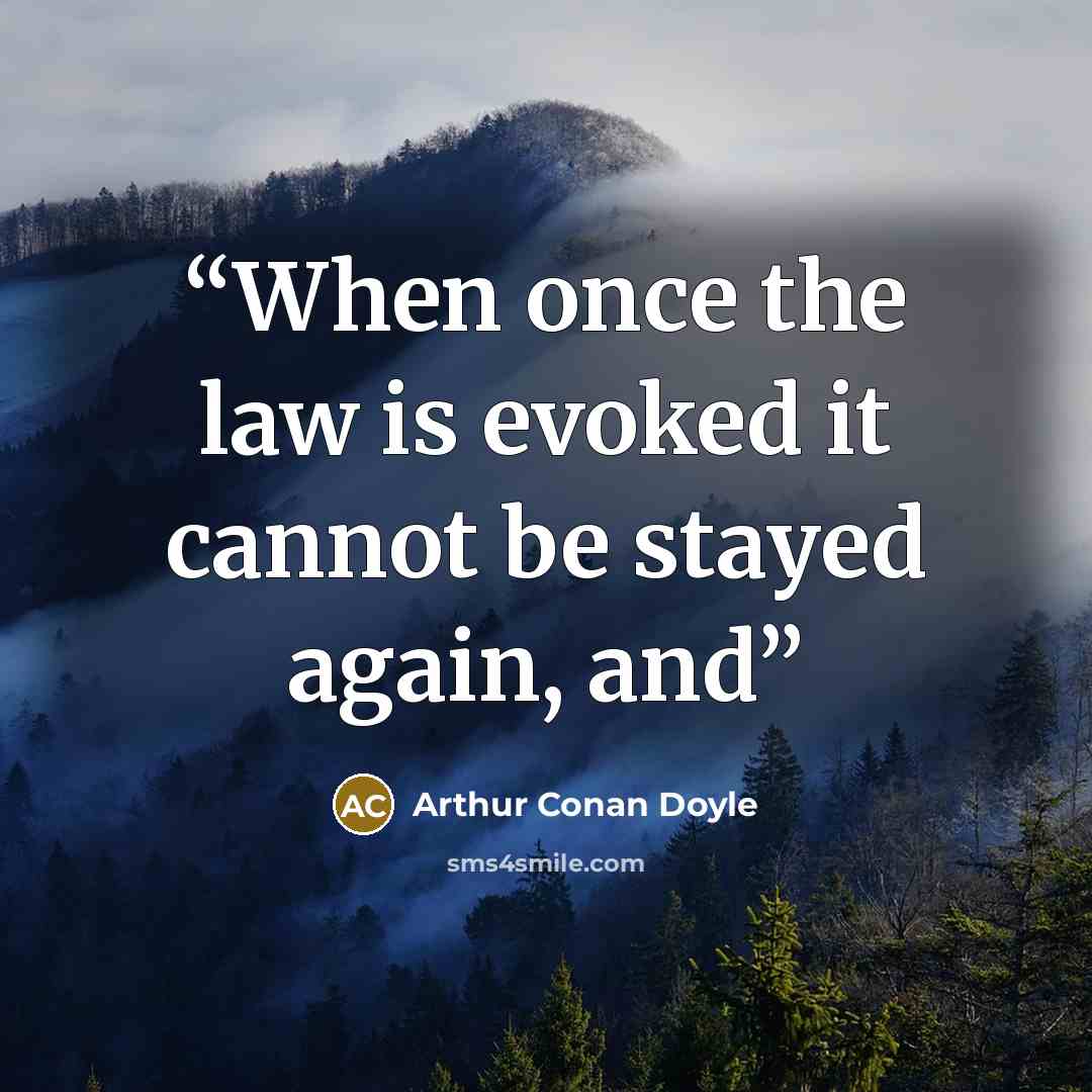 “When once the law is evoked it cannot be stayed again, and” quote by Arthur Conan Doyle