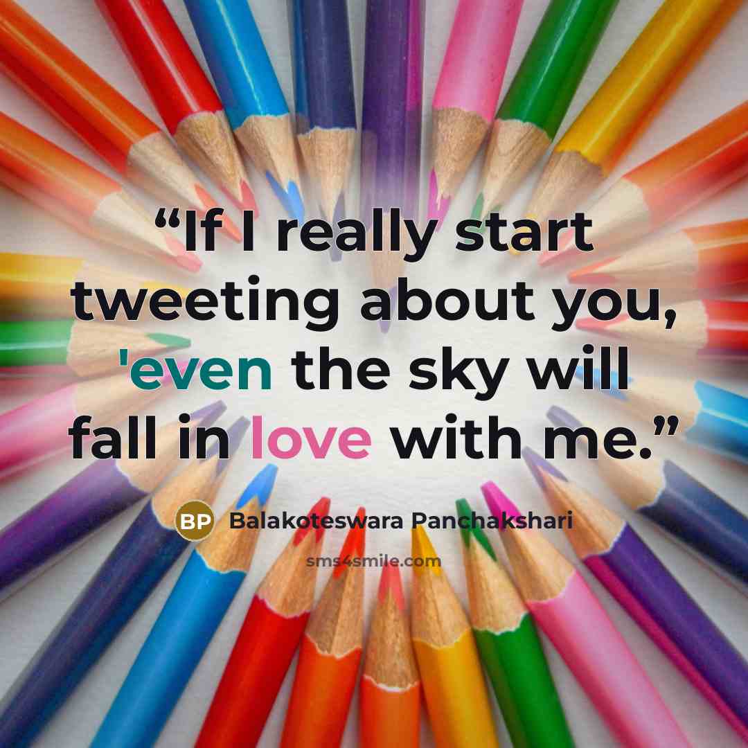 “If I really start tweeting about you, 'even the sky will fall in love with me.” quote by Balakoteswara Panchakshari