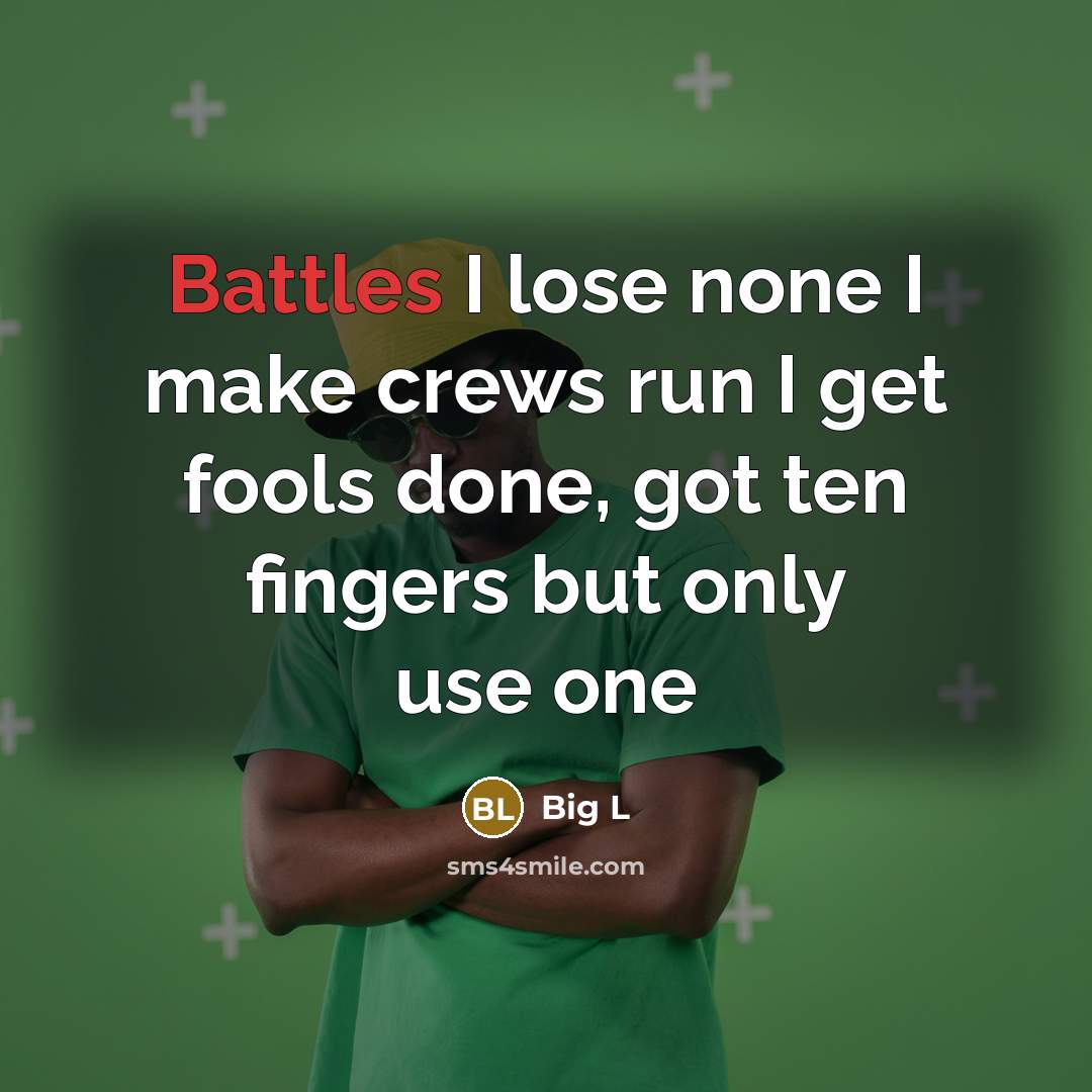 “Battles I lose none I make crews run I get fools done, got ten fingers but only use one” quote by Big L