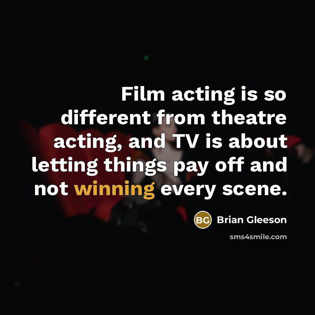 “Film acting is so different from theatre acting, and TV is about letting things pay off and not winning every scene.” quote by Brian Gleeson