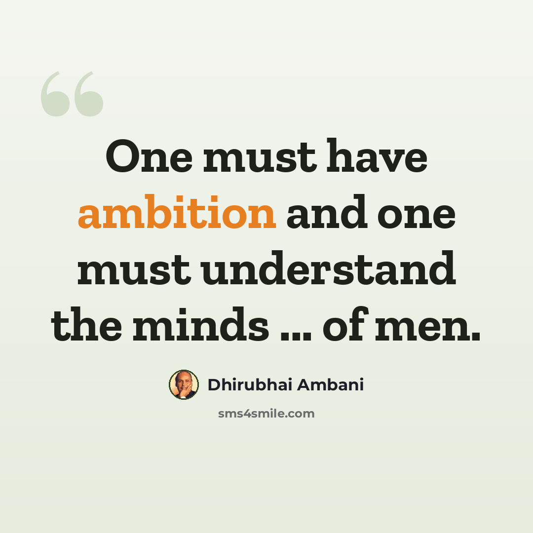 “One must have ambition and one must understand the minds ... of men.” quote by Dhirubhai Ambani