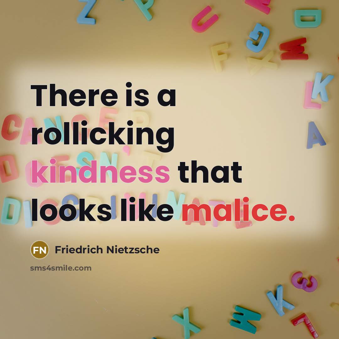 “There is a rollicking kindness that looks like malice.” quote by Friedrich Nietzsche