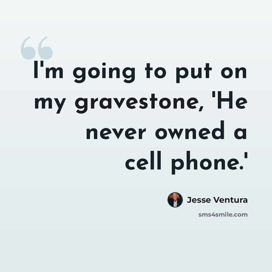 “I'm going to put on my gravestone, 'He never owned a cell phone.'” quote by Jesse Ventura