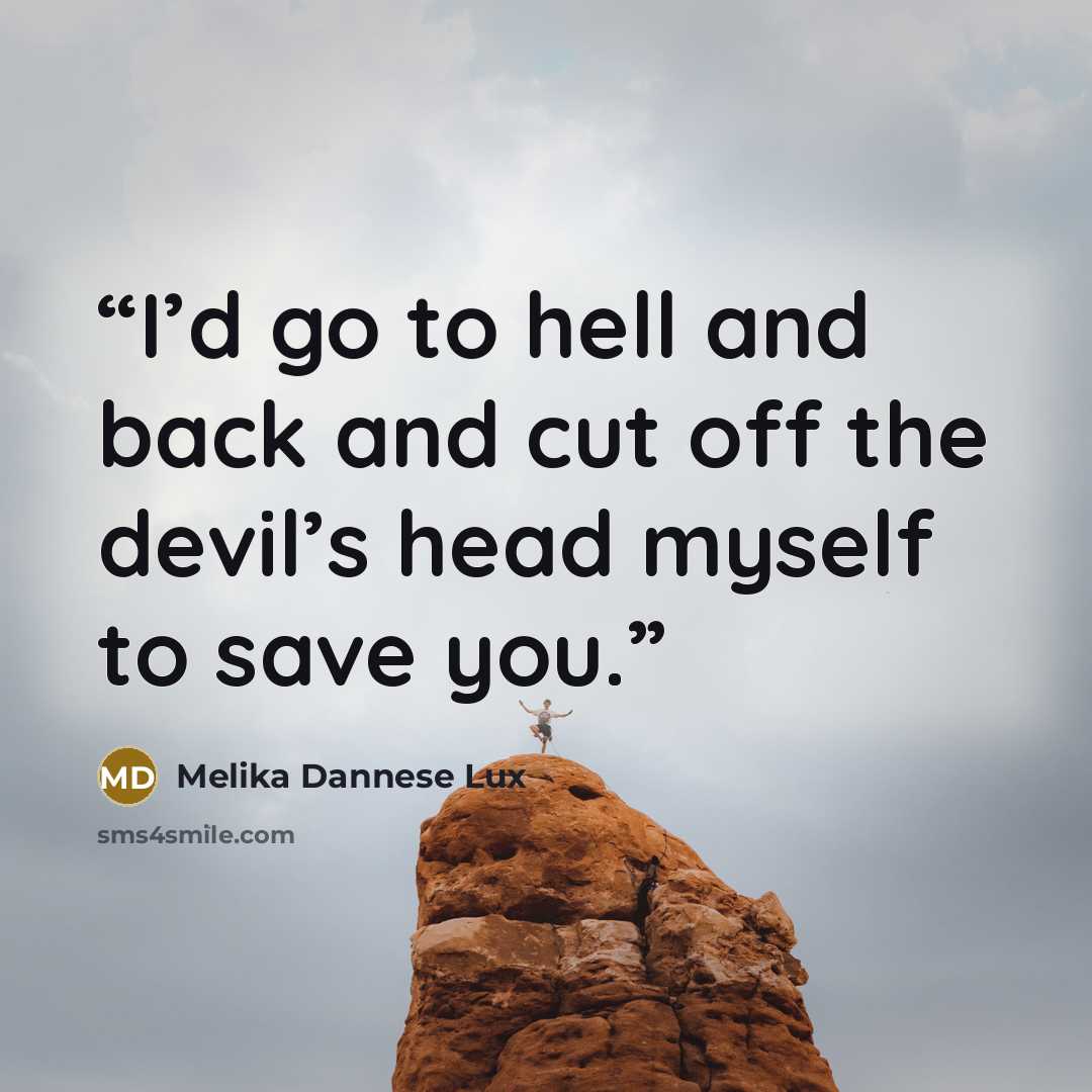 “I’d go to hell and back and cut off the devil’s head myself to save you.” quote by Melika Dannese Lux
