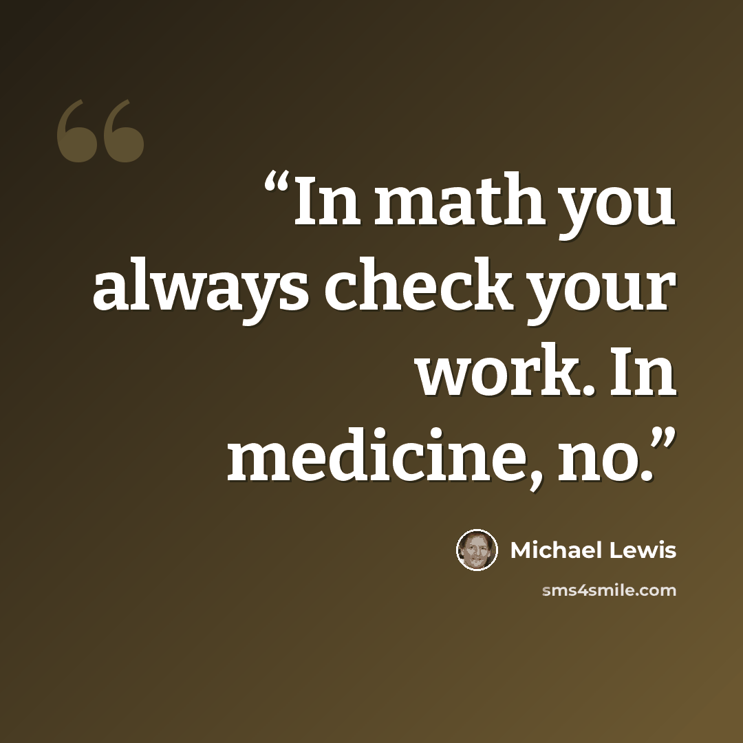 “In math you always check your work. In medicine, no.” quote by Michael Lewis