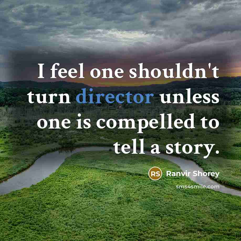 “I feel one shouldn't turn director unless one is compelled to tell a story.” quote by Ranvir Shorey