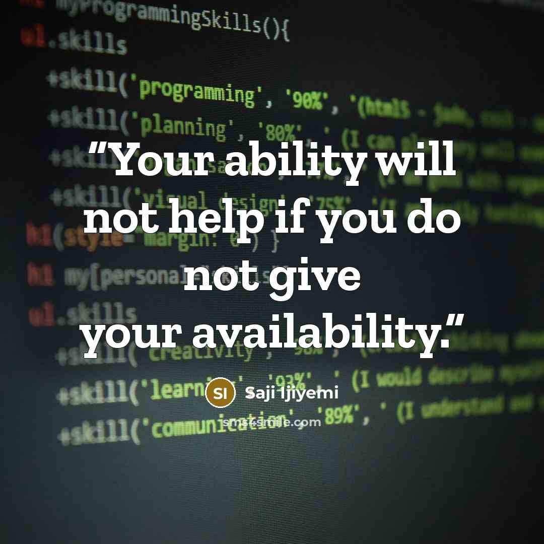 “Your ability will not help if you do not give your availability.” quote by Saji Ijiyemi