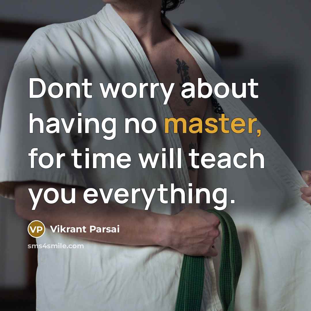 “Dont worry about having no master, for time will teach you everything.” quote by Vikrant Parsai