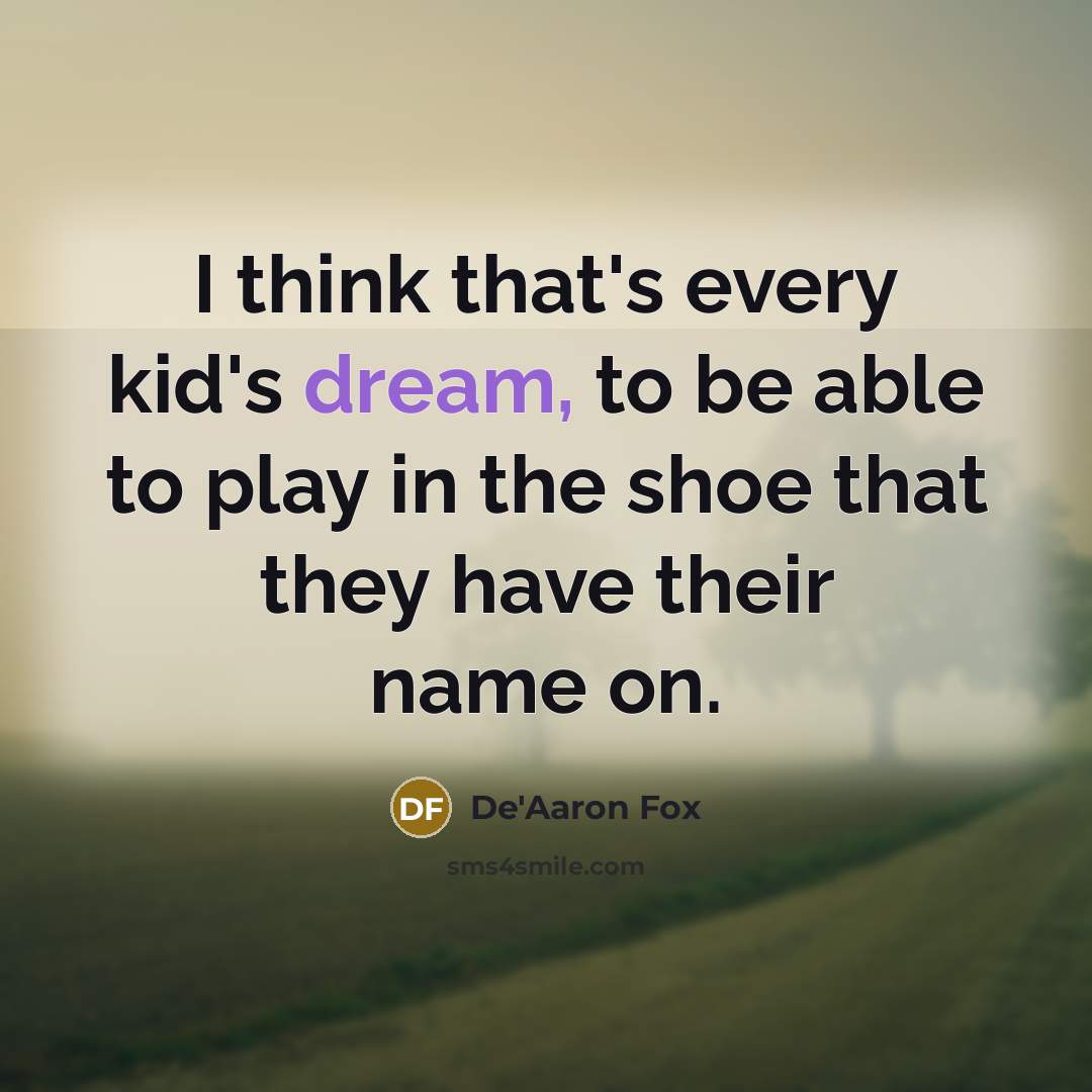 “I think that's every kid's dream, to be able to play in the shoe that they have their name on.” quote by De'Aaron Fox
