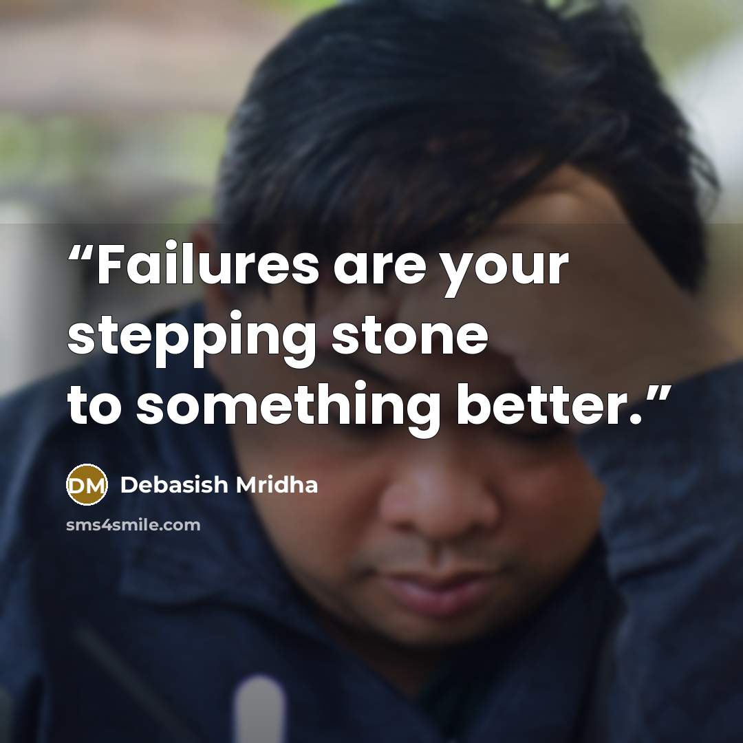“Failures are your stepping stone to something better.” quote by Debasish Mridha
