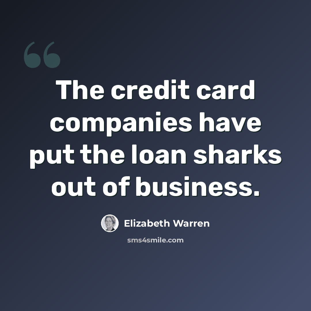 “The credit card companies have put the loan sharks out of business.” quote by Elizabeth Warren
